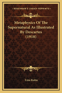 Metaphysics Of The Supernatural As Illustrated By Descartes (1918)