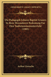 Die Padagogik Johann Baptist Grasers In Ihrer Besonderen Bedeutung Fur Den Taubstummenunterricht (1905)