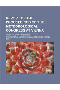 Report of the Proceedings of the Meteorological Congress at Vienna; Protocols and Appendices