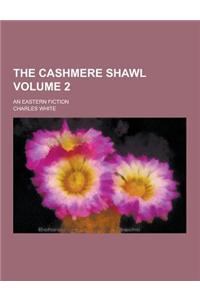 The Cashmere Shawl; An Eastern Fiction Volume 2