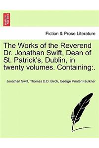 Works of the Reverend Dr. Jonathan Swift, Dean of St. Patrick's, Dublin, in twenty volumes. Containing: .