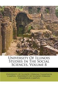 University of Illinois Studies in the Social Sciences, Volume 8