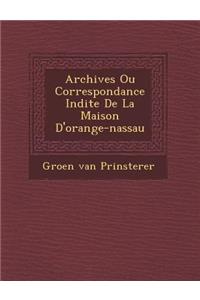 Archives Ou Correspondance In�dite De La Maison D'orange-nassau