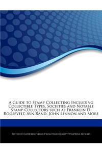 A Guide to Stamp Collecting Including Collectible Types, Societies and Notable Stamp Collectors Such as Franklin D. Roosevelt, Ayn Rand, John Lennon and More