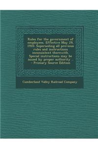 Rules for the Government of Employees. Effective May 29, 1910. Superseding All Previous Rules and Instructions Inconsistent Therewith. Special Instruc