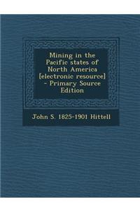 Mining in the Pacific States of North America [Electronic Resource]