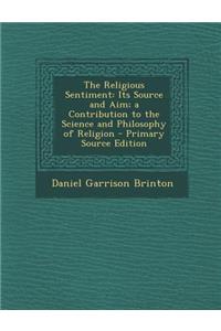 The Religious Sentiment: Its Source and Aim; A Contribution to the Science and Philosophy of Religion