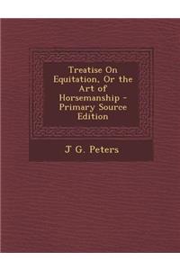 Treatise on Equitation, or the Art of Horsemanship