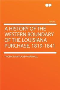 A History of the Western Boundary of the Louisiana Purchase, 1819-1841