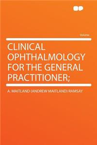 Clinical Ophthalmology for the General Practitioner;