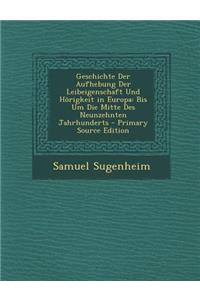 Geschichte Der Aufhebung Der Leibeigenschaft Und Horigkeit in Europa: Bis Um Die Mitte Des Neunzehnten Jahrhunderts - Primary Source Edition