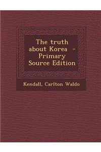 The Truth about Korea - Primary Source Edition