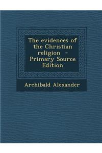 The Evidences of the Christian Religion - Primary Source Edition