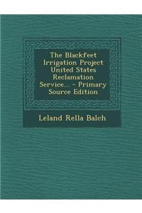 The Blackfeet Irrigation Project United States Reclamation Service...