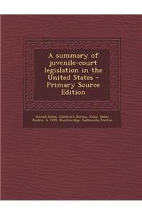 A Summary of Juvenile-Court Legislation in the United States