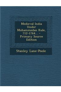 Medieval India Under Mohammedan Rule, 712-1764...