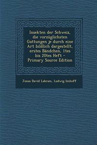 Insekten Der Schweiz, Die Vorzuglichsten Gattungen Je Durch Eine Art Bildlich Dargestellt, Erstes Bandchen, 1tes Bis 20tes Heft - Primary Source Edition