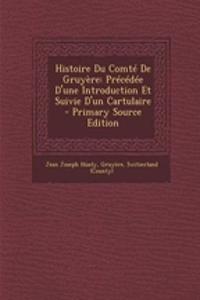Histoire Du Comte de Gruyere: Precedee D'Une Introduction Et Suivie D'Un Cartulaire