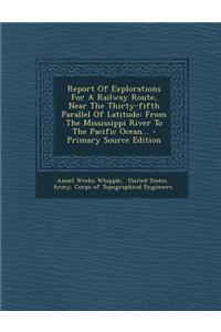 Report of Explorations for a Railway Route, Near the Thirty-Fifth Parallel of Latitude: From the Mississippi River to the Pacific Ocean... - Primary S