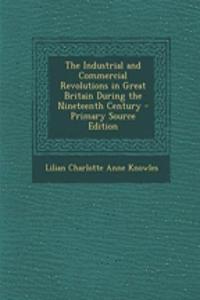 The Industrial and Commercial Revolutions in Great Britain During the Nineteenth Century - Primary Source Edition