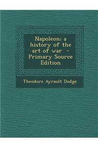 Napoleon; A History of the Art of War