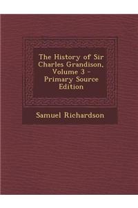 The History of Sir Charles Grandison, Volume 3 - Primary Source Edition