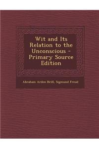 Wit and Its Relation to the Unconscious - Primary Source Edition