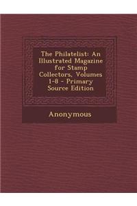 The Philatelist: An Illustrated Magazine for Stamp Collectors, Volumes 1-8 - Primary Source Edition