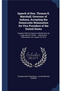 Speech of Hon. Thomas R. Marshall, Governor of Indiana, Accepting the Democratic Nomination for Vice President of the United States