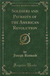 Soldiers and Patriots of the American Revolution (Classic Reprint)