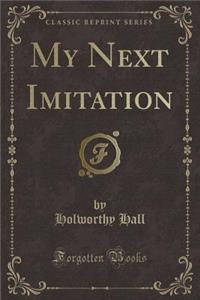 My Next Imitation (Classic Reprint)