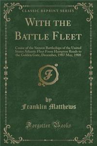 With the Battle Fleet: Cruise of the Sixteen Battleships of the United States Atlantic Fleet from Hampton Roads to the Golden Gate, December, 1907 May, 1908 (Classic Reprint)