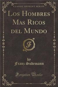 Los Hombres Mas Ricos del Mundo (Classic Reprint)
