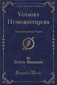 Voyages Humoristiques: Amsterdam, Paris, Venise (Classic Reprint)
