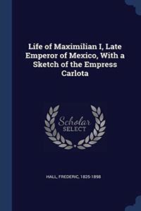 LIFE OF MAXIMILIAN I, LATE EMPEROR OF ME