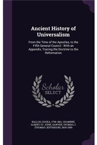 Ancient History of Universalism: From the Time of the Apostles, to the Fifth General Council: With an Appendix, Tracing the Doctrine to the Reformation