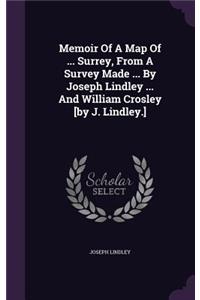 Memoir Of A Map Of ... Surrey, From A Survey Made ... By Joseph Lindley ... And William Crosley [by J. Lindley.]