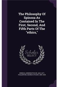 The Philosophy Of Spinoza As Contained In The First, Second, And Fifth Parts Of The ethics,