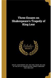 Three Essays on Shakespeare's Tragedy of King Lear