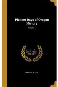 Pioneer Days of Oregon History; Volume 1