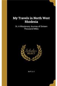 My Travels in North West Rhodesia