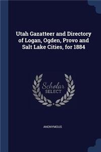 Utah Gazatteer and Directory of Logan, Ogden, Provo and Salt Lake Cities, for 1884
