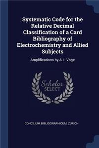 Systematic Code for the Relative Decimal Classification of a Card Bibliography of Electrochemistry and Allied Subjects