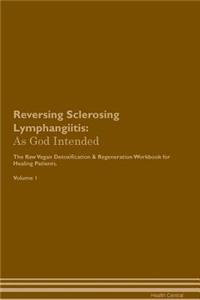 Reversing Sclerosing Lymphangiitis: As God Intended the Raw Vegan Plant-Based Detoxification & Regeneration Workbook for Healing Patients. Volume 1