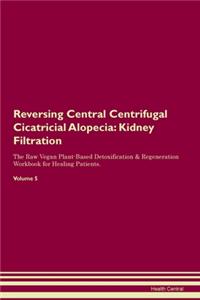 Reversing Central Centrifugal Cicatricial Alopecia: Kidney Filtration The Raw Vegan Plant-Based Detoxification & Regeneration Workbook for Healing Patients. Volume 5