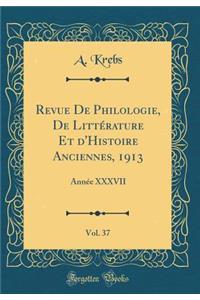 Revue de Philologie, de LittÃ©rature Et d'Histoire Anciennes, 1913, Vol. 37: AnnÃ©e XXXVII (Classic Reprint)