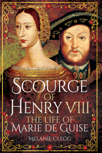 Scourge of Henry VIII: The Life of Marie de Guise