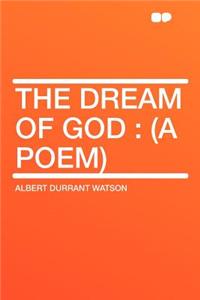 The Dream of God: (A Poem)