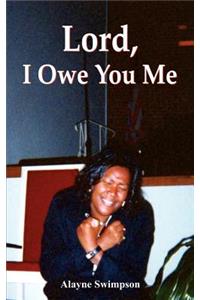Lord, I Owe You Me