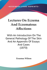 Lectures On Eczema And Eczematous Affections